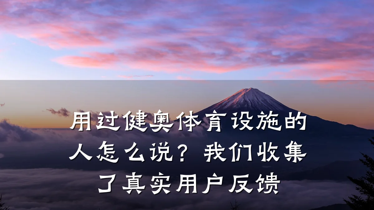 用过健奥体育设施的人怎么说？我们收集了真实用户反馈