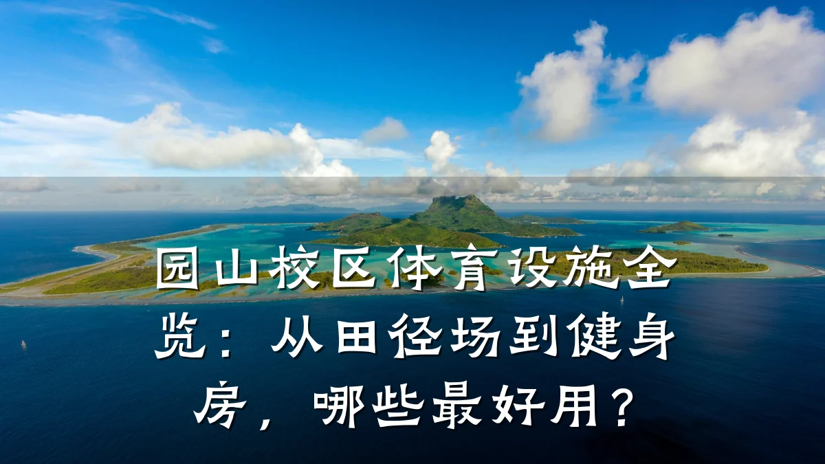 园山校区体育设施全览:从田径场到健身房,哪些最好用?