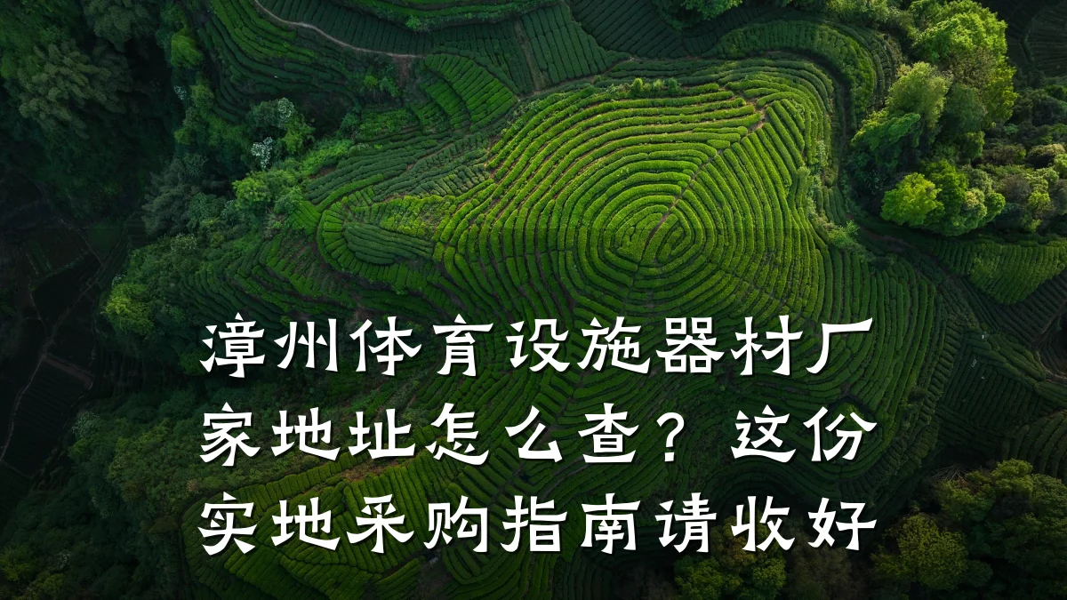 漳州体育设施器材厂家地址怎么查？这份实地采购指南请收好