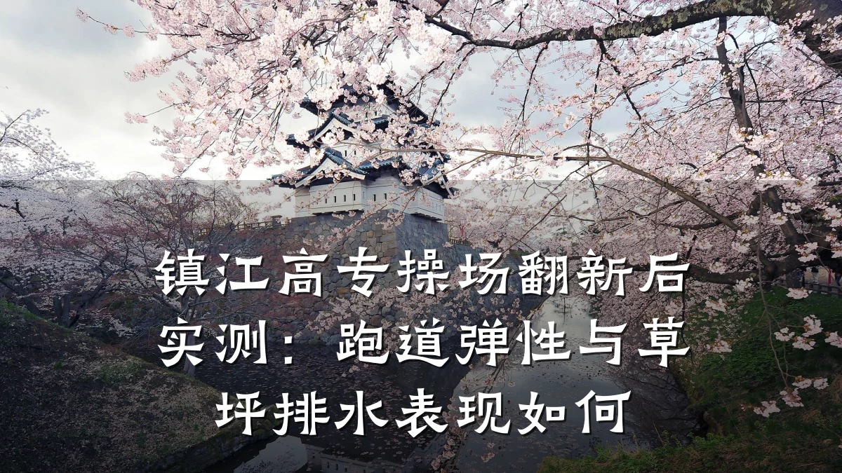 镇江高专操场翻新后实测：跑道弹性与草坪排水表现如何